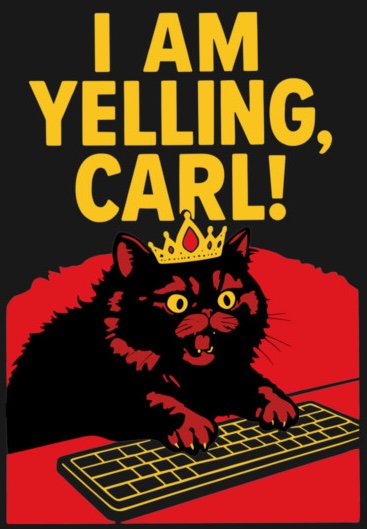 A cat by a keyboard saying I AM YELLING, CARL